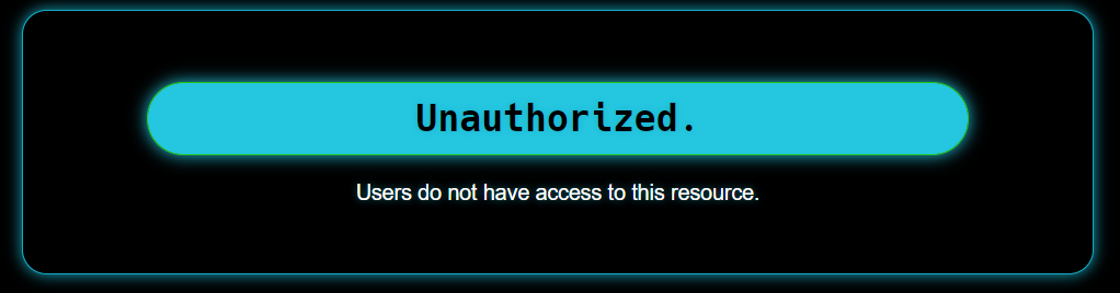 Black background with a bright blue thin border around all text. Bright blue rounded element says “Unauthorized”. Under, in smaller text: “Users do not have access to this resource”. 