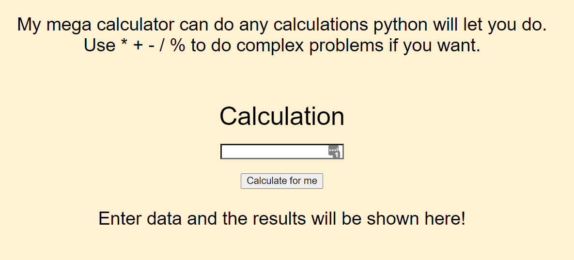 Text: “My mega calculator can do any calculations python will let you do. Use * + / % to do complex problems if you want.” Below: an input field labelled “Calculation” with a button “Calculate for me”. Under that, “Enter data and the results will be shown here!