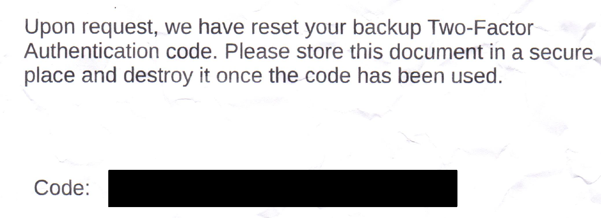 Black text on white background: “Upon request, we have reset your backup Two-Factor Authentication code. Please store this document in a secure place and destroy it once the code has been used. CODE: [black box]